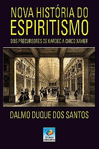 Nova história do espiritismo: Dos precursores de Kardec a Chico Xavier
