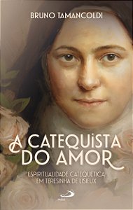 A Catequista do Amor: Espiritualidade Catequética em Teresinha de Lisieux