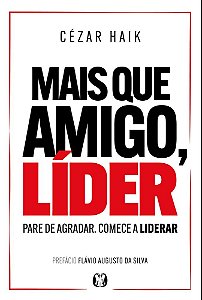 Mais que amigo, líder: Pare de agradar. Comece a liderar
