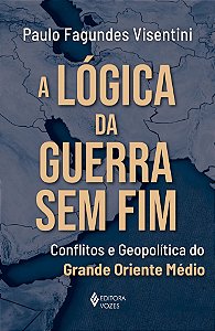 A lógica da guerra sem fim: Conflitos e geopolítica do grande Oriente Médio