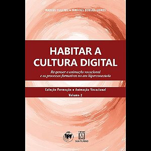 Habitar a Cultura Digital: Re-pensar a animação vocacional e os processos formativos na era hiperconectada (Volume 1)