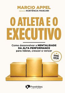 O ATLETA E O EXECUTIVO: como desenvolver a mentalidade da alta performance para liderar, crescer e vencer