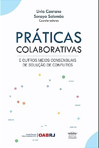 Práticas Colaborativas e Outros Meios Consensuais de Solução de Conflitos