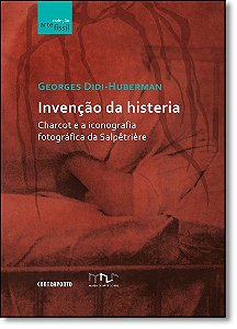 Invençao Da Histeria: Charcot E A Iconografia Fotografica Da Salpetriere