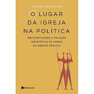 O lugar da igreja na política: reivindicando a vocação messiânica da igreja no debate político
