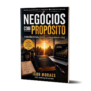 Negócios Com Propósito - Igor Moraes: O Guia Bíblico Para Crescer, Lucrar E Honrar A Deus
