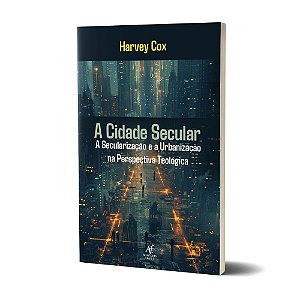 Livro A Cidade Secular - Harvey Cox: A Secularização E A Urbanização Na Perspectiva Teológica