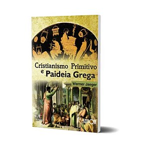 Cristianismo Primitivo e a Paideia Grega - Werner Jaeger