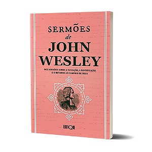 Livro Sermões De John Wesley: Dez Sermões Sobre A Tentação, A Santificação E O Retorno Ao Caminho De Deus
