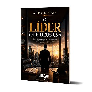 O Líder Que Deus Usa - Alex Souza: Como Liderar Empresas, Igrejas, Equipes E Projetos Com Fé, Sabedoria E Direção Do Espírito Santo