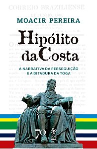 Hipólito da Costa: narrativa de perseguição e ditadura da toga