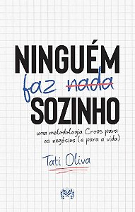 Ninguém Faz Nada Sozinho - Uma Metodologia Cross Para Os Negócios E Para A Vida