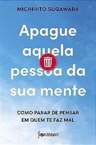Apague aquela pessoa da sua mente: como parar de pensar em quem te faz mal
