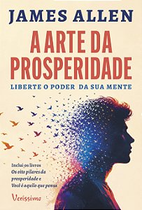 A arte da prosperidade: Liberte o poder da sua mente - dois clássicos num único volume — Os oito pilares da prosperidade e Você é aquilo que pensa