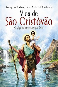 Vida de São Cristóvão: O gigante que carregou Deus (Volume 1)