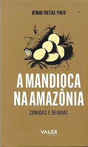 Reflexões Amazônicas - A mandioca na amazônia: comidas e bebidas