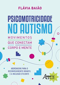 Psicomotricidade no Autismo – Movimentos que Conectam Corpo e Mente: Abordagens para o Desenvolvimento Infantil e a Inclusão Eficiente