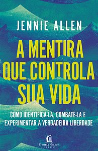 A mentira que controla sua vida: Como identificá-la, combatê-la e experimentar a verdadeira liberdade