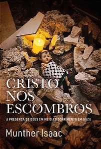 Cristo nos escombros: A presença de Deus em meio ao sofrimento em Gaza