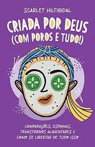 Criada por Deus (com poros e tudo!): Comparações, espinhas, transtornos alimentares e como se libertar de tudo isso