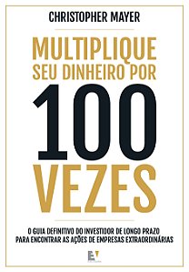 Multiplique seu dinheiro por 100 vezes: o guia definitivo do investidor de longo prazo para encontrar as ações de empresas extraordinárias