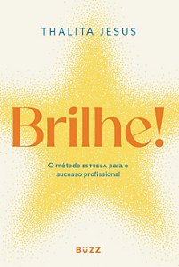 Brilhe!: Método estrela para o sucesso profissional