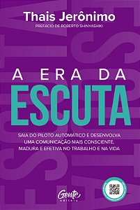 A era da escuta: Saia do piloto automático e desenvolva uma comunicação mais consciente, madura e efetiva no trabalho e na vida