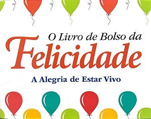 O Livro de Bolso da Felicidade - A Alegria de Estar Vivo