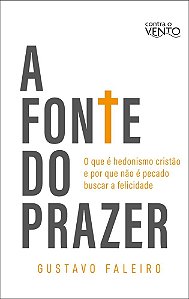 A fonte do prazer: o que é hedonismo cristão e por que não é pecado buscar a felicidade
