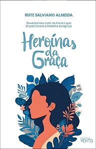 Heroínas da graça: devocionais com mulheres que impactaram a história da igreja