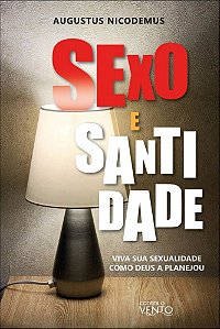 Sexo e santidade: viva sua sexualidade como Deus a planejou