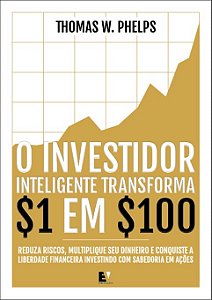 O investidor inteligente transforma 1 em 100: Reduza riscos, multiplique seu dinheiro e conquiste a liberdade financeira investindo com sabedoria em ações