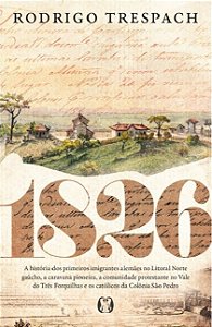 1826: A história dos primeiros imigrantes alemães no Litoral Norte gaúcho, a caravana pioneira, a comunidade protestante no Vale do Três Forquilhas e os católicos da Colônia São Pedro