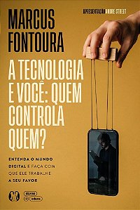 A tecnologia e você: quem controla quem?: Entenda o mundo digital e faça com que ele trabalhe a seu favor