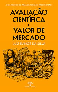 Avaliação Científica E Valor De Mercado: Guia Prático De Análise, Perícia E Precificação