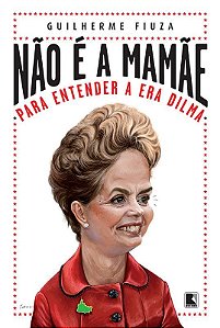 Livro Não é a mamãe: Para entender a Era Dilma: Para ente...