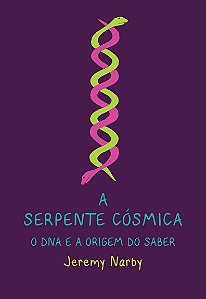 A Serpente Cosmica - O Dna E A Origem Do Saber