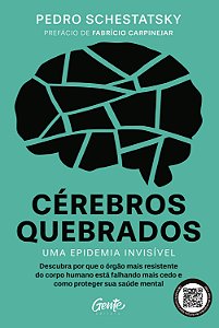 Cérebros quebrados — uma epidemia invisível: Descubra por que o órgão mais resistente do corpo humano está falhando mais cedo e como proteger sua saúde mental