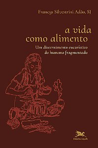 Livro A Vida Como Alimento: Um Discernimento Eucarístico Do Hum...