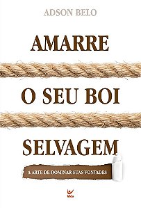 Amarre o Seu Boi Selvagem: A arte de dominar suas vontages