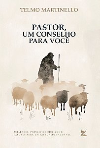 PASTOR, UM CONSELHO PARA VOCÊ: Reflexões, princípios bíblicos e valores para um pastoreio saudável