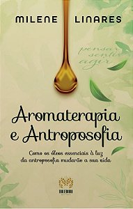 Livro Aromaterapia E Antroposofia - Como Os Óleos Essenci...