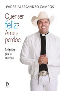 Livro Quer ser feliz? Ame e perdoe: Reflexões para a sua ...