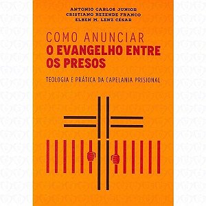 Como Anunciar O Evangelho Entre Os Presos - Teologia E Prática Da Capelania Prisional