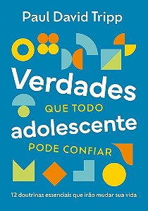 Verdades que todo adolescente pode confiar: 12 doutrinas essenciais que irão mudar sua vida
