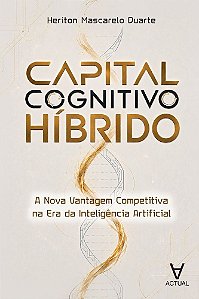 Capital Cognitivo Híbrido: A Nova Vantagem Competitiva na Era da Inteligência Artificial