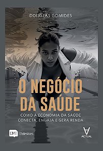 O Negócio da Saúde: Como a Economia da Saúde Conecta, Engaja e Gera Renda