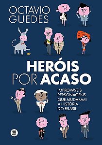 Heróis por acaso: Improváveis personagens que mudaram a História do Brasil