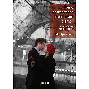 Como os Franceses Inventaram o Amor