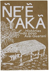 ÑE’Ẽ YAKÃ – Histórias do povo Avá-Guarani